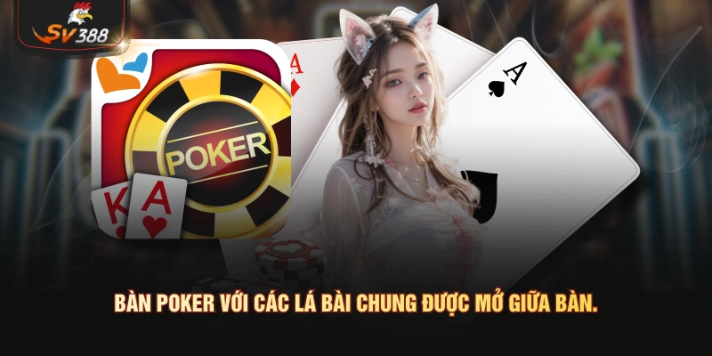 Bàn poker với các lá bài chung được mở giữa bàn.