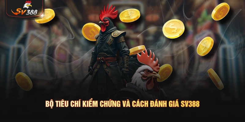  Bộ tiêu chí kiểm chứng và cách đánh giá SV388