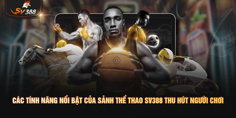 Các tính năng nổi bật của sảnh thể thao SV388 thu hút người chơi