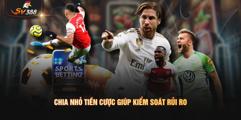 Kèo Rung – Đọc Vị Những Nhịp Dao Động Của Bảng Tỷ Lệ Chia nhỏ tiền cược giúp kiểm soát rủi ro