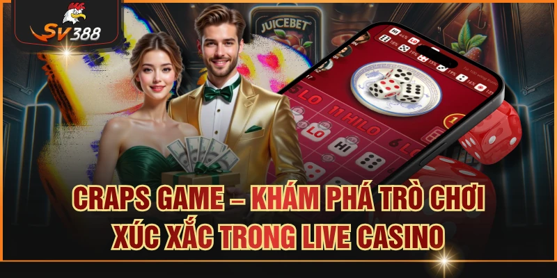 Craps Game – Khám Phá Trò Chơi Xúc Xắc Trong Live Casino Craps Game
