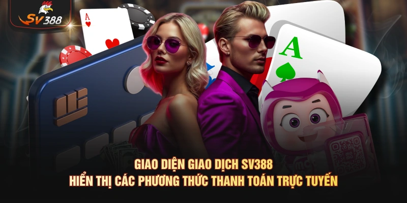 Giao diện giao dịch SV388 hiển thị các phương thức thanh toán trực tuyến