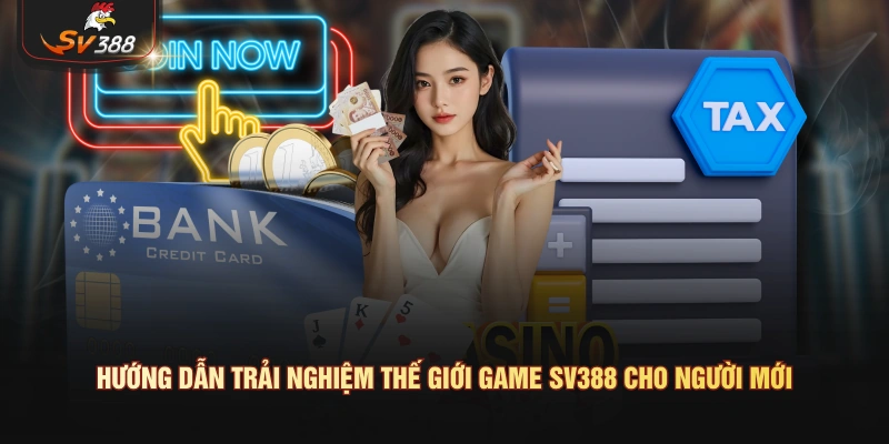 Hướng dẫn trải nghiệm thế giới game SV388 cho người mới
