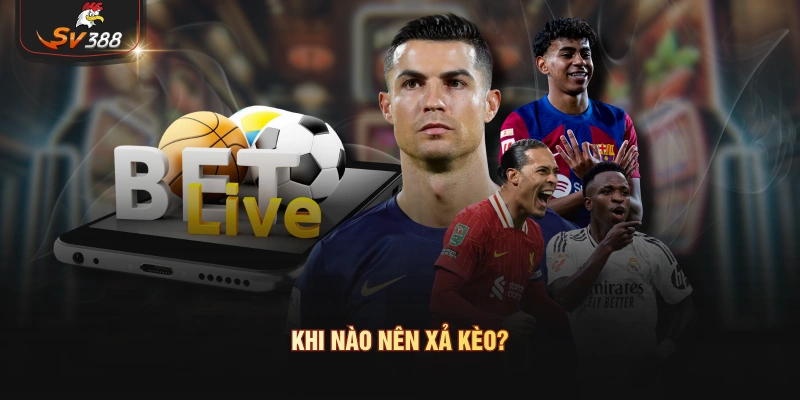 Xả Kèo – Cách Chốt Lời Và Hạn Chế Thua Lỗ Khi Trận Đấu Đổi Chiều Khi nào người chơi nên xả kèo?