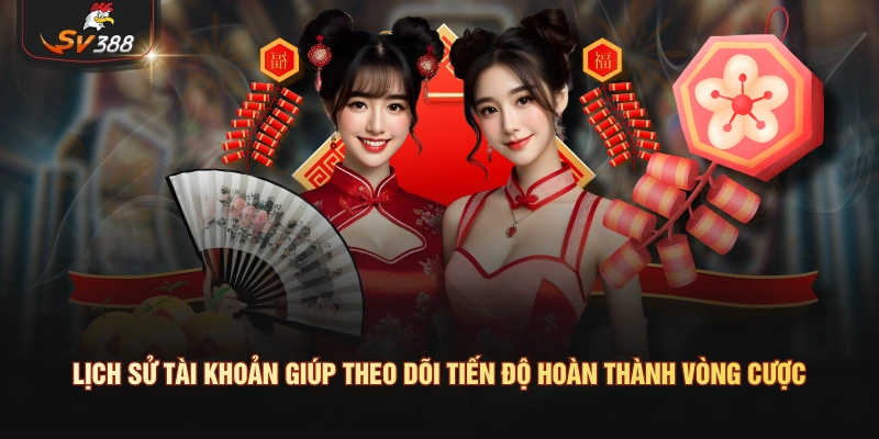 Lịch sử tài khoản giúp theo dõi tiến độ hoàn thành vòng cược
