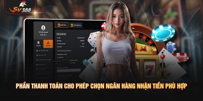 Rút Tiền SV388 Nhanh Chóng Về Ngân Hàng Với Quy Trình Rõ Ràng Phần thanh toán cho phép chọn ngân hàng nhận tiền phù hợp