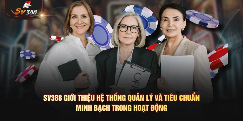 SV388 giới thiệu hệ thống quản lý và tiêu chuẩn minh bạch trong hoạt động