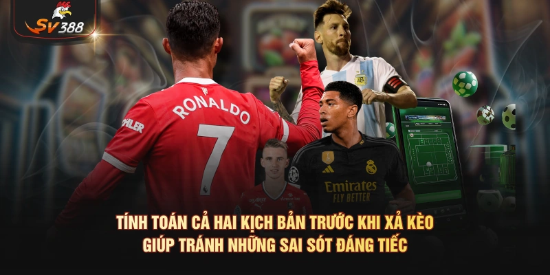 Xả Kèo – Cách Chốt Lời Và Hạn Chế Thua Lỗ Khi Trận Đấu Đổi Chiều Tính toán cả hai kịch bản trước khi xả kèo giúp tránh những sai sót đáng tiếc